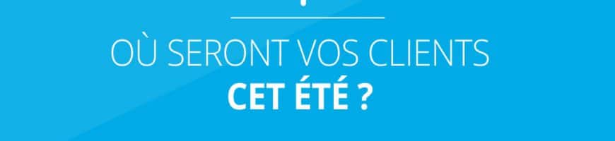 Communication locale estivale : où seront vos clients cet été ?