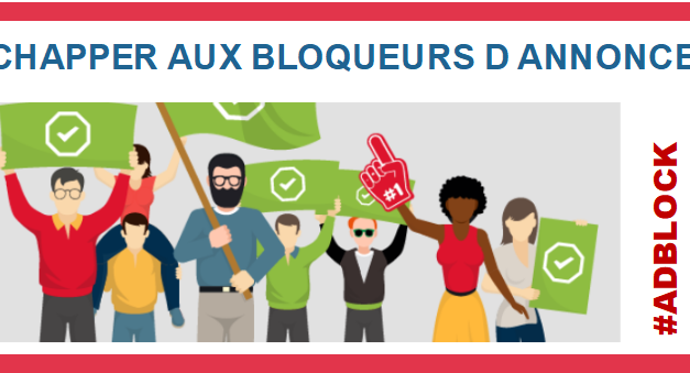 Comment réussir à passer les Adblocks  aujourd’hui ?