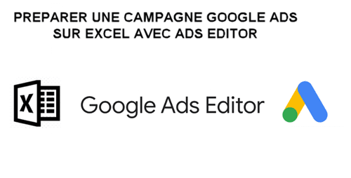 Préparer une campagne Google Ads avec  Excel via Ads editor (part. 2)