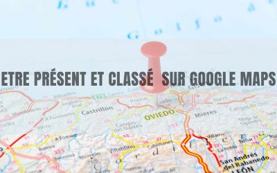 Comment être présent et classé sur Google Maps ?