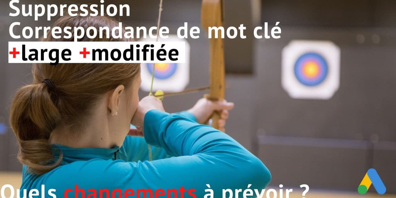 Suppression de la correspondance large modifiée dans Google Ads