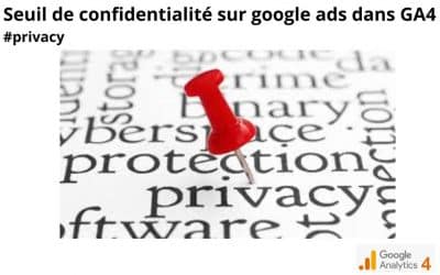 Google Analytics 4 applique des seuils de confidentialité pour Google Ads