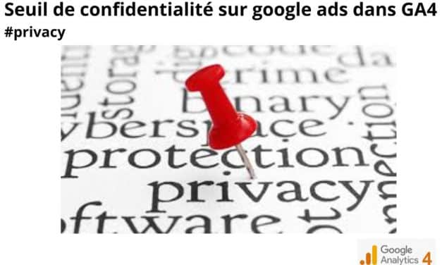 Google Analytics 4 applique des seuils de confidentialité pour Google Ads