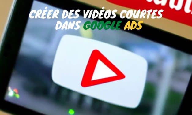 google ads  créer des vidéos courtes pour ses campagnes