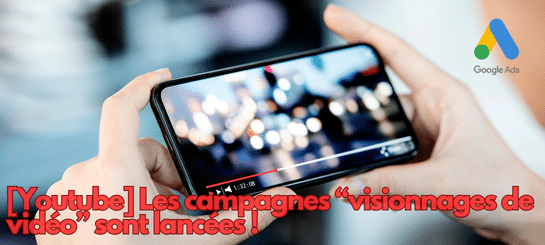 [Google Ads] Les Campagnes Visionnages de Vidéos sont disponibles